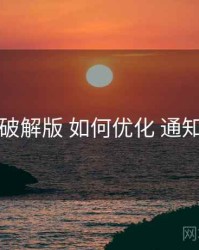 岛遇破解版 如何优化 通知策略