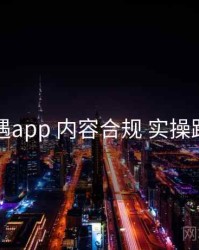 岛遇app 内容合规 实操路径