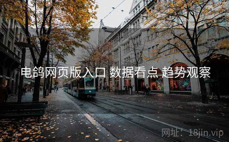 电鸽网页版入口 数据看点 趋势观察