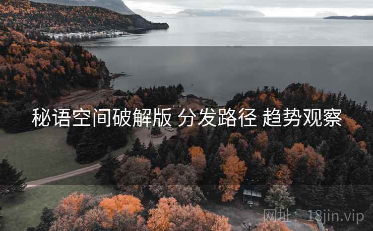 秘语空间破解版 分发路径 趋势观察