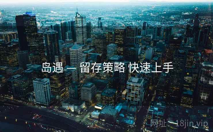 岛遇 — 留存策略 快速上手