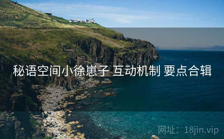 秘语空间小徐崽子 互动机制 要点合辑