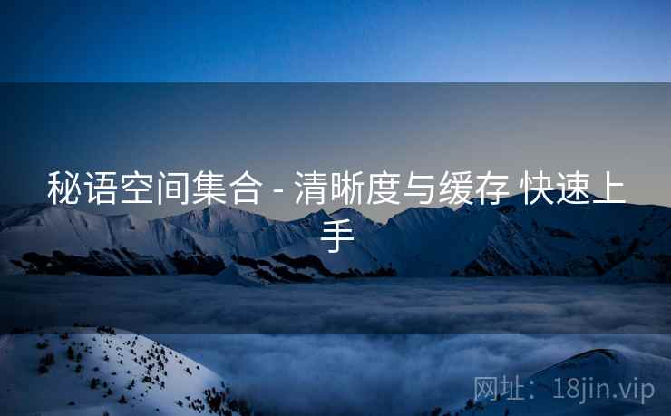 秘语空间集合 - 清晰度与缓存 快速上手