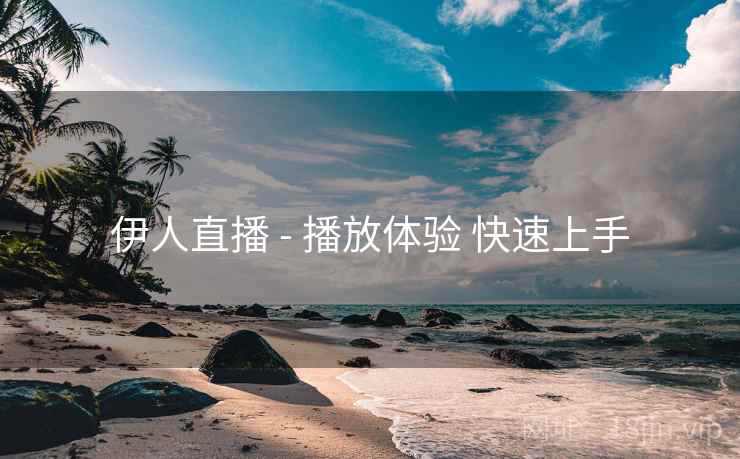 伊人直播 - 播放体验 快速上手