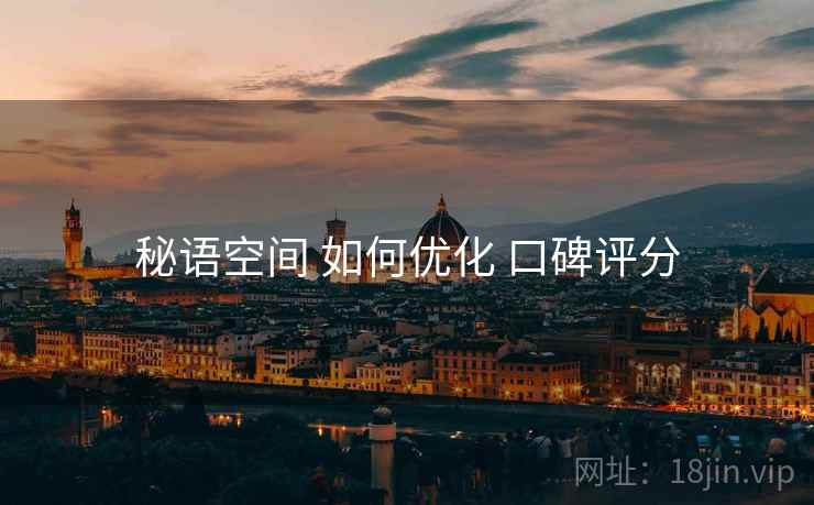 秘语空间 如何优化 口碑评分